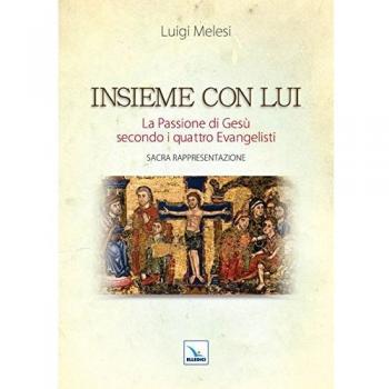 Insieme con lui. La Passione di Gesù secondo i quattro Evangelisti. Sacra Rappresentazione