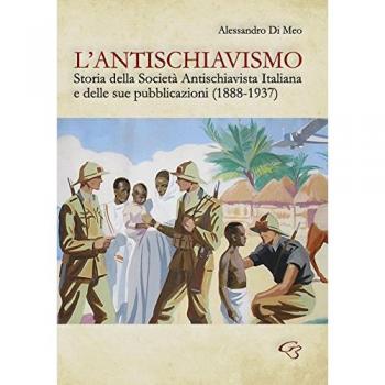 L'antischiavismo. Storia della Società Antischiavista Italiana e delle sue pubblicazioni (1888-1937)