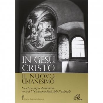 In Gesù Cristo il nuovo umanesimo. Una traccia per il cammino verso il 5° Convegno Ecclesiale Nazionale