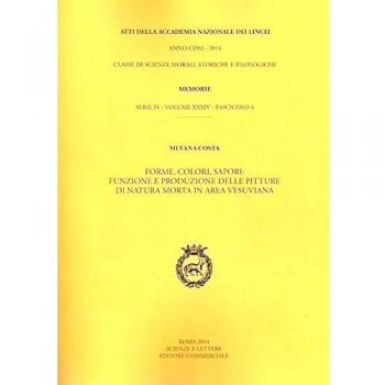 Atti dell'Accademia Nazionale dei Lincei. Serie IX. Memorie di scienze morali, storiche e filologiche. Forme, colori, sapori. Funzione e produzione ... di natura morta in area vesuviana (Vol. 34)