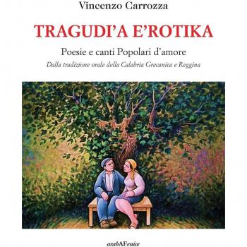 Tragudì a e'rotika. Poesie e canti popolari d'amore. Dalla tradizione orale della Calabria grecanica e reggina