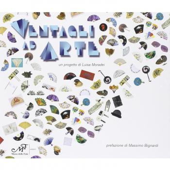 Ventagli ad arte. Catalogo della mostra (Firenze, 20 aprile-30 settembre 2012)