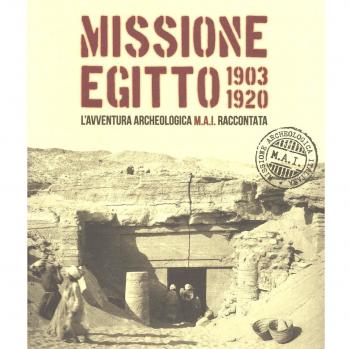 Missione Egitto 1903-1920. L'avventura archeologica M.A.I. raccontata. Catalogo della mostra (Torino, 11 marzo-10 settembre 2017). Ediz. a colori