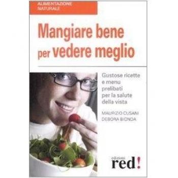 Mangiare bene per vedere meglio. Gustose ricette e menu prelibati per la salute della vista