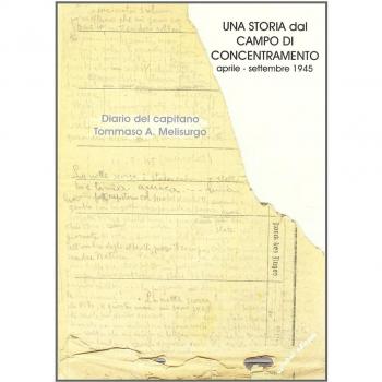 Una storia dal campo di concentramento (aprile-settembre 1945). Diario del capitano Tommaso A. Melisurgo