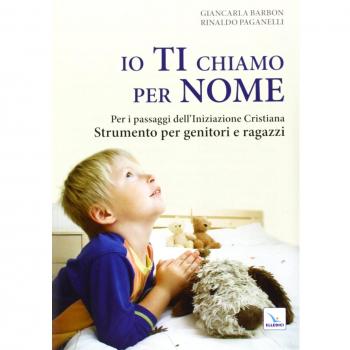 Io ti chiamo per nome. Per i passaggi dell'iniziazione cristiana. Strumento per genitori e ragazzi