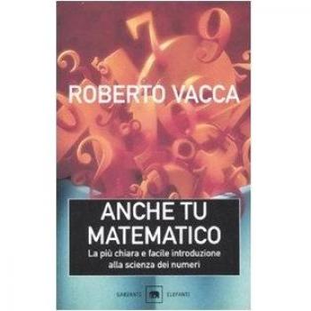 Anche tu matematico. La piÃ¹ chiara e facile introduzione alla scienza dei numeri