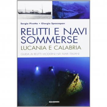 Relitti e navi sommerse. Lucania e Calabria. Guida ai relitti moderni nei mari italiani. Ediz. illustrata