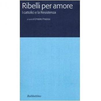 Ribelli per amore. I cattolici e la Resistenza