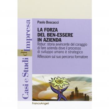 La forza del benessere in azienda. Robur: storia avvincente del coraggio di fare azienda dove il processo di sviluppo umano è strategico