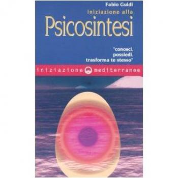 Iniziazione alla psicosintesi. «Conosci, possiedi, trasforma te stesso»