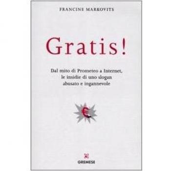 Gratis! Dal mito di Prometeo a Internet, le insidie di uno slogan abusato e ingannevole