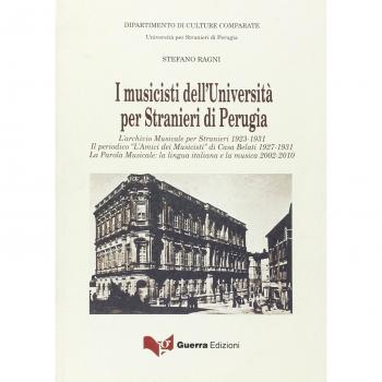 I musicisti dell'Università per stranieri di Perugia. L'archivio musicale per stranieri 1923-1931. Il periodico «L'amico dei musicisti» di casa Belati 1927-1931...
