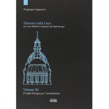 Discorsi sulla luce per una didattica integrata del light design. Il light design per l'architettura (Vol. 3)