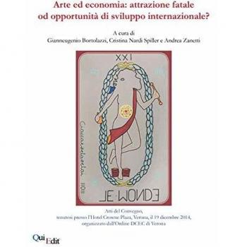 Arte e economia. Attrazione fatale od opportunità di sviluppo internazionale? Atti del Convegno (Verona, 19 dicembre 2014)