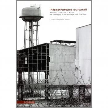 Infrastrutture culturali. Percorsi di terra e d'acqua tra paesaggi e archeologie del Polesine
