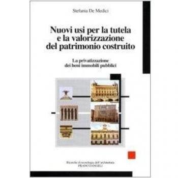 Nuovi usi per la tutela e la valorizzazione del patrimonio costruito. La privatizzazione dei beni immobili pubblici
