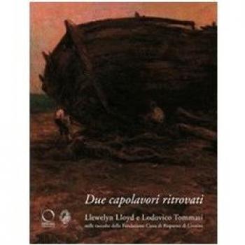 Due capolavori ritrovati. Llewelyn Lloyd e Lodovico Tommasi nelle raccolte della Fondazione della Cassa di Risparmi di Livorno. Ediz. illustrata