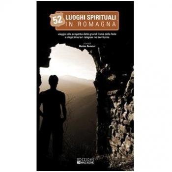 Cinquantadue luoghi spirituali in Romagna. Viaggio alla scoperta delle grandi mete della fede e degli itinerari religiosi nel territorio