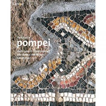 Restauri a Pompei. Dalle case di Championnet alla domus dei Mosaici Geometrici. Ediz. illustrata