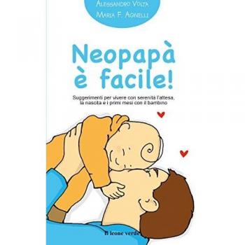 Neopapà è facile!: Suggerimenti per vivere con serenità l’attesa, la nascita e i primi mesi con il bambino