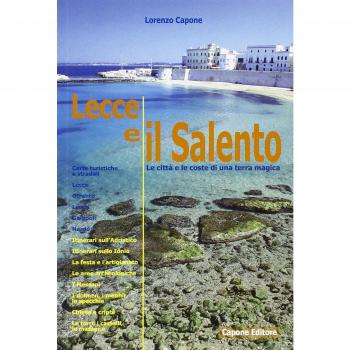 Lecce e il Salento. Le città e le coste di una terra magica