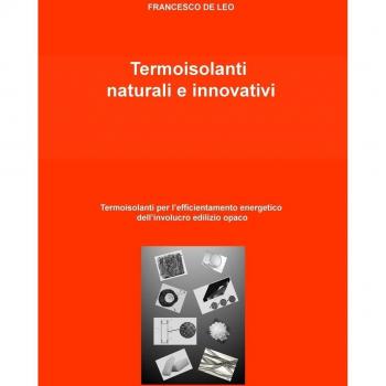 Termoisolanti naturali e innovativi. Termoisolanti per l'efficientamento energetico dell'involucro edilizio opaco