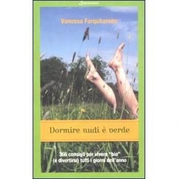 Dormire nudi è verde. 366 consigli per vivere «bio»