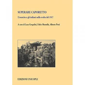 Superare Caporetto. L'esercito e gli italiani nella svolta del 1917