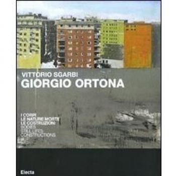 Giorgio Ortona. I corpi, le nature morte, le costruzioni. Catalogo della mostra (Milano, 27 ottobre-7 novembre). Ediz. italiana e inglese