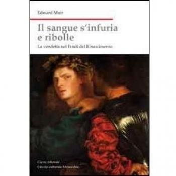 Il sangue s'infuria e ribolle. La vendetta nel Friuli del Rinascimento