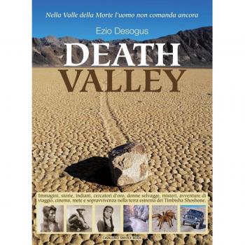 Death valley. Immagini, storie, indiani, cercatori d'oro... misteri, avventure di viaggio, cinema, mete e sopravvivenza nella terra estrema dei Timbisha Shoshone