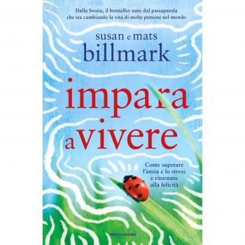 Impara a vivere. Come superare l'ansia e lo stress e ritornare alla felicità