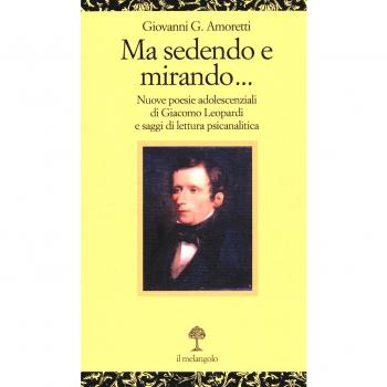 Ma sedendo e mirando... Nuove poesie adolescenziali di Giacomo Leopardi e saggi di letteratura psicanalitica