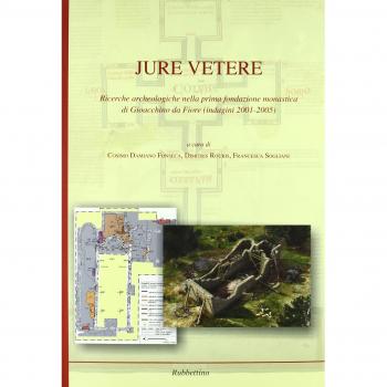 Jure Vetere. Ricerche archeologiche nella prima fondazione monastica di Gioacchino da Fiore (Indagini 2001-2005)