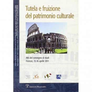Tutela e fruizione del patrimonio culturale. Atti del Convegno di studi (Firenze, 15-16 aprile 2011)