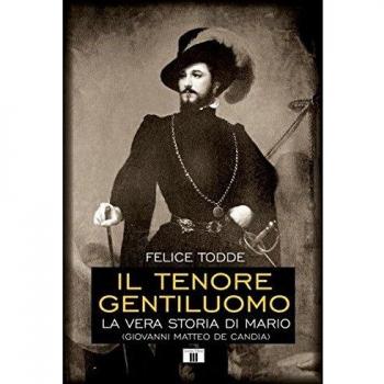 Il tenore gentiluomo. La vera storia di Mario (Giovanni Matteo De Candia). Ediz. illustrata