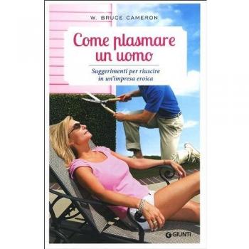 Come plasmare un uomo. Suggerimenti per riuscire in un'impresa eroica