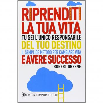 Riprenditi la tua vita. Tu sei l'unico responsabile del tuo destino. Il semplice metodo per cambiare vita e avere successo