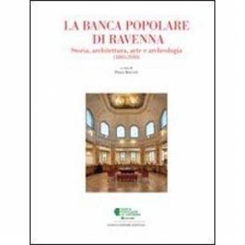 La Banca Popolare di Ravenna. Storia, architettura, arte e archeologia