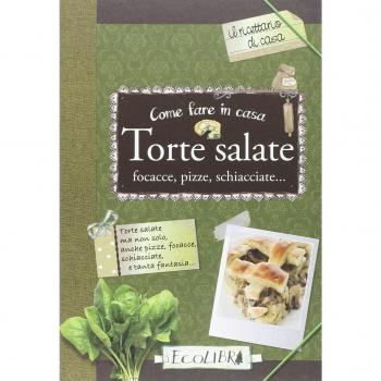 Come fare in casa torte salate, focacce, pizze, schiacciate...