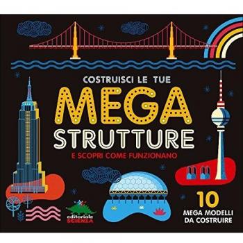 Costruisci le tue mega strutture e scopri come funzionano. Ediz. a colori. Con gadget