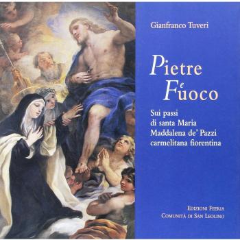 Pietre e fuoco. Sui passi di santa Maria Maddalena de' Pazzi carmelitana fiorentina