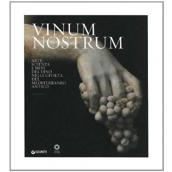 Vinum nostrum. Arte, scienza e miti del vino nelle civiltà del Mediterraneo antico. Catalogo della mostra (Firenze, 20 luglio 2010-30 aprile 2011). Ediz. illustrata