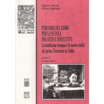 Percorsi del libro per la scuola fra Ottocento e Novecento. La tradizione toscana e le nuove realtà del primo Novecento in Italia. Atti del Convegno (Firenze, 2003)