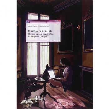 Il tamburo e la rete. Conversazioni con gli Dèi al tempo di Google