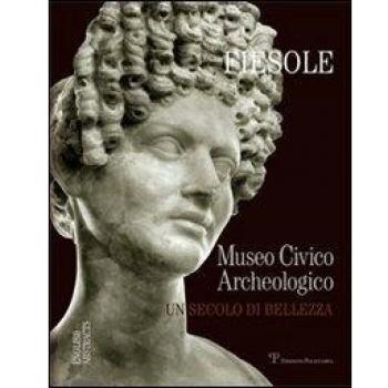 Fiesole. Il museo archeologico di Fiesole. Un secolo di bellezza.