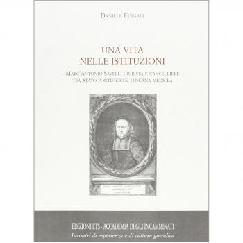 Una vita nelle istituzioni. Marc'Antonio Savelli giurista e cancelliere tra Stato Pontificio e Toscana medicea