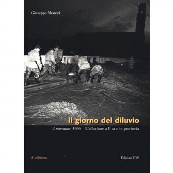 Il giorno del diluvio. 4 novembre 1966. L'alluvione a Pisa e provincia. Ediz. a colori