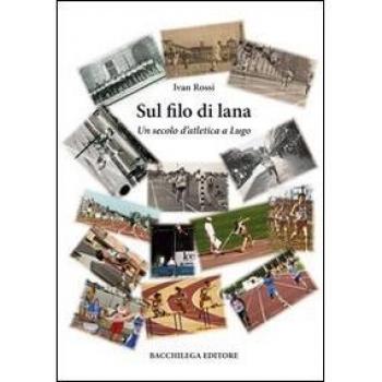 Sul filo di lana. Un secolo d'atletica a Lugo
